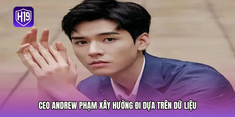 CEO Andrew Phạm xây hướng đi dựa trên dữ liệu
