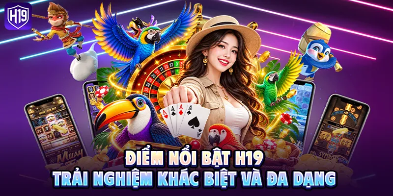 Điểm nổi bật H 19 – Trải nghiệm khác biệt và đa dạng 
